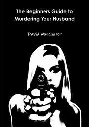 The Beginners Guide to Murdering Your Husband, Muncaster David