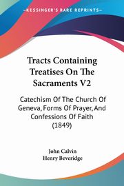 Tracts Containing Treatises On The Sacraments V2, Calvin John
