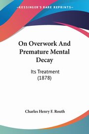 On Overwork And Premature Mental Decay, Routh Charles Henry F.