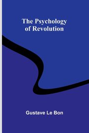 The Psychology of Revolution, Le Bon Gustave