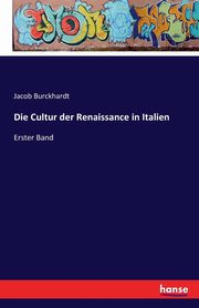 Die Cultur der Renaissance in Italien, Burckhardt Jacob