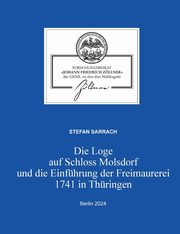Die Loge auf Schloss Molsdorf und die Einfhrung der Freimaurerei 1741 in Thringen, Sarrach Stefan