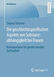 Die geschlechtsspezifischen Aspekte von Substanzabhngigkeit bei Frauen, Detterer Tatjana