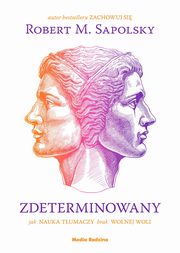 Zdeterminowany. Jak nauka tumaczy brak wolnej woli, Sapolsky Robert M.