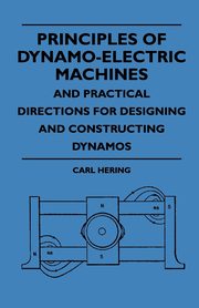 Principles Of Dynamo-Electric Machines And Practical Directions For Designing And Constructing Dynamos, Hering Carl