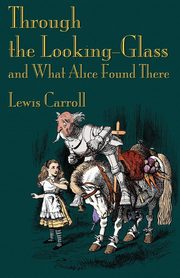 Through the Looking-Glass and What Alice Found There, Carroll Lewis
