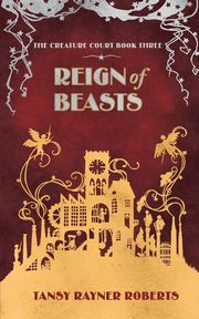 Reign of Beasts, Roberts Tansy Rayner