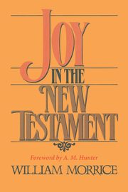 Joy in the New Testament, Morrice William G.