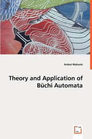Theory and Application of Bchi Automata, Mahanti Aniket
