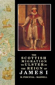 The Scottish Migration to Ulster in the Reign of James I, Perceval-Maxwell M.