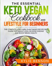 The Essential Keto Vegan Cookbook And Lifestyle For Beginners, Benson Kylie
