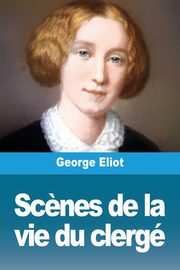 Sc?nes de la vie du clerg, Eliot George