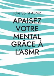 Apaisez votre mental grce ? l'ASMR, ASMR Julie Spirit