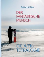 Der fantastische Mensch - Die WPK-Tetralogie, Kbler Adrian