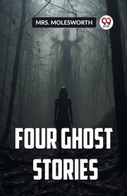FOUR GHOST STORIES, , Mrs. Molesworth