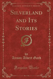 ksiazka tytu: Silverland and Its Stories (Classic Reprint) autor: Gard Anson Albert