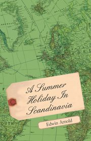ksiazka tytu: A Summer Holiday in Scandinavia autor: Arnold Edwin