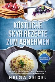 Kstliche Skyr Rezepte zum Abnehmen, Seidel Helga