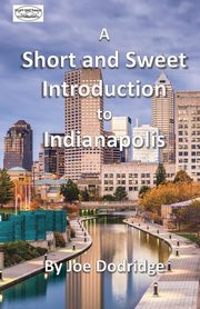 A Short and Sweet Introduction to Indianapolis, Dodridge Joe