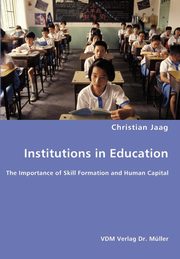Institutions in Education- The Importance of Skill Formation and Human Capital, Jaag Christian