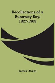 Recollections Of A Runaway Boy, 1827-1903, Owens James