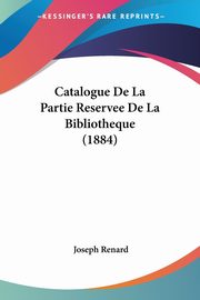 Catalogue De La Partie Reservee De La Bibliotheque (1884), Renard Joseph