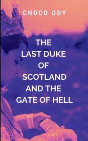 THE LAST DUKE OF SCOTLAND AND THE GATE HELL, CHOCO O