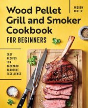 Wood Pellet Grill and Smoker Cookbook for Beginners, Koster Andrew
