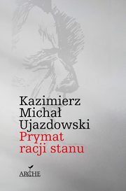 Prymat racji stanu, Ujazdowski Kazimierz Micha
