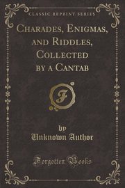 ksiazka tytu: Charades, Enigmas, and Riddles, Collected by a Cantab (Classic Reprint) autor: Author Unknown