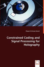 Constrained Coding and Signal Processing for Holography, Garani Shayan Srinivasa