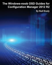 The Windows-noob OSD Guides for Configuration Manager 2012 R2, Brady Niall