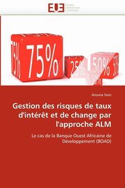 Gestion des risques de taux d''intr?t et de change par l''approche alm, SORO-A