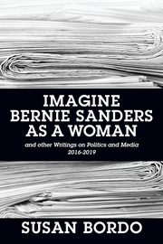 Imagine Bernie Sanders as a Woman, Bordo Susan