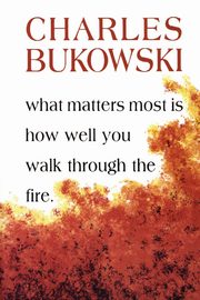 What Matters Most is How Well You Walk Through the Fire, Bukowski Charles
