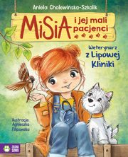 Misia i jej mali pacjenci Weterynarz z Lipowej Kliniki, Cholewiska-Szkolik Aniela