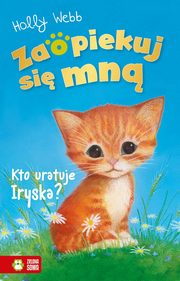 ksiazka tytu: Zaopiekuj si mn Kto uratuje Iryska? autor: Webb Holly