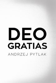 ksiazka tytu: Deo Gratias autor: Pytlak Andrzej