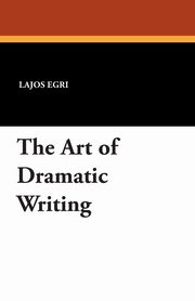 ksiazka tytu: The Art of Dramatic Writing autor: Egri Lajos