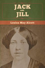 Jack and Jill, Alcott Louisa May