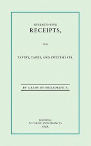 Seventy-Five Receipts for Pastry, Cakes, and Sweetmeats, Leslie Eliza