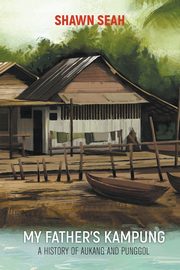 MY FATHER'S KAMPUNG, SHAWN SEAH