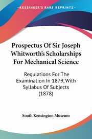 Prospectus Of Sir Joseph Whitworth's Scholarships For Mechanical Science, South Kensington Museum