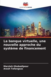 La banque virtuelle, une nouvelle approche du syst?me de financement, Ghobadipour Marzieh