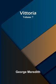 Vittoria - Volume 7, George Meredith