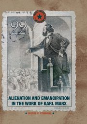 Alienation and Emancipation in the Work of Karl Marx, Comninel George C.