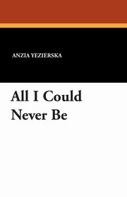 ksiazka tytu: All I Could Never Be autor: Yezierska Anzia