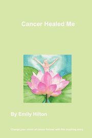 Cancer Healed Me, Hilton Emily