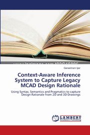 ksiazka tytu: Context-Aware Inference System to Capture Legacy MCAD Design Rationale autor: Iyer Ganeshram