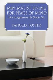 Minimalist Living for Peace of Mind, Foster Patricia
